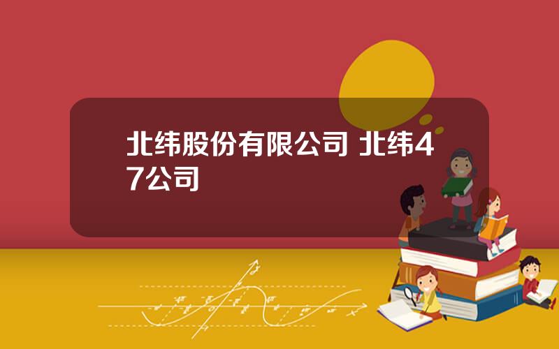 北纬股份有限公司 北纬47公司